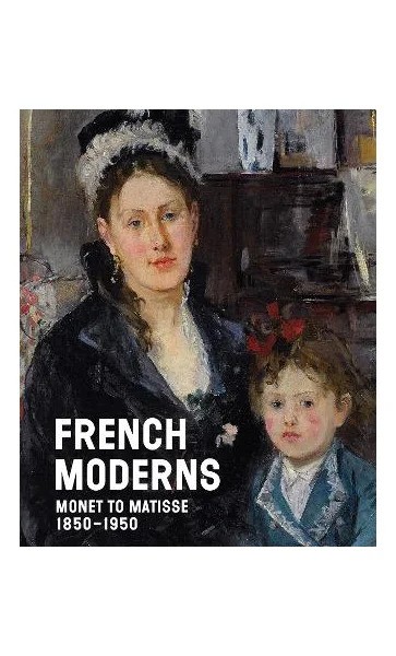 French Moderns: Monet to Matisse 1850-1950