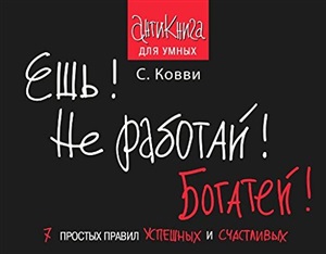 Ешь! Не работай! Богатей! 7 простых правил успешных и счастливых