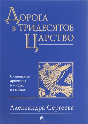 Дорога в Тридесятое царство: Славянские архетипы в мифах и сказках