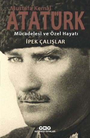 Mustafa Kemal Atatürk mücadilesi ve özel hayatı