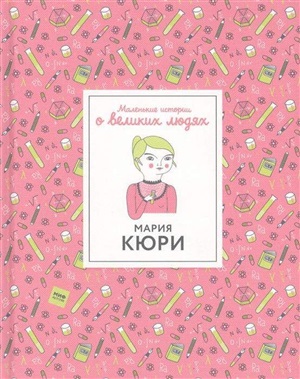 Мария Кюри. Маленькие истории о великих людях