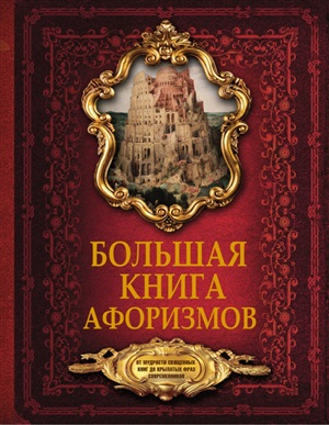 Большая книга афоризмов. От мудрости священных книг до крылатых фраз современников.