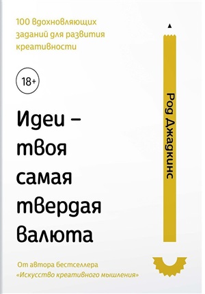 Идеи - твоя самая твердая валюта. 100 вдохновляющих заданий для развития креативности