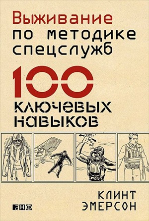 Выживание по методике спецслужб: 100 ключевых навыков