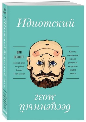 Идиотский бесценный мозг. Как мы поддаемся на все уловки и хитрости нашего мозга