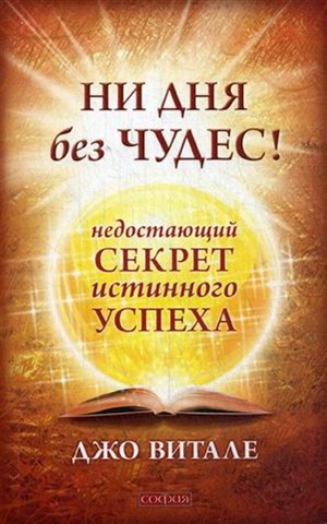 Ни дня без чудес! Недостающий секрет истинного успеха: Простые советы инструктора по чудесам. нов.