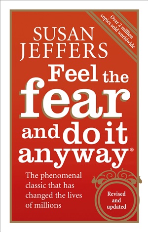 Feel the fear and do it anyway
