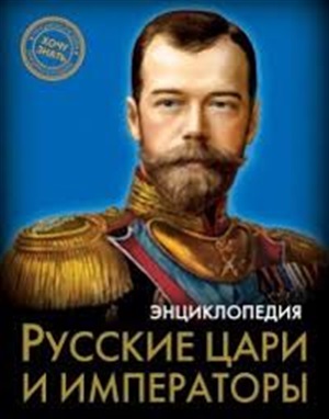 ЭНЦИКЛОПЕДИЯ. ХОЧУ ЗНАТЬ. РУССКИЕ ЦАРИ И ИМПЕРАТОРЫ