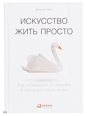 Искусство жить просто: Как избавиться от лишнего и обогатить свою жизнь