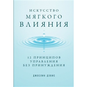 Искусство мягкого влияния: 12 принципов управления без принуждения