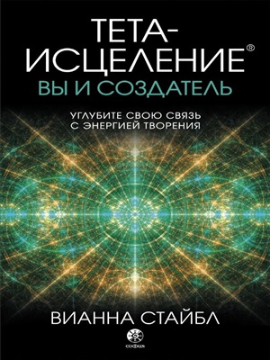 Тета-исцеление: вы и Создатель. Углубите свою связь с энергией творения