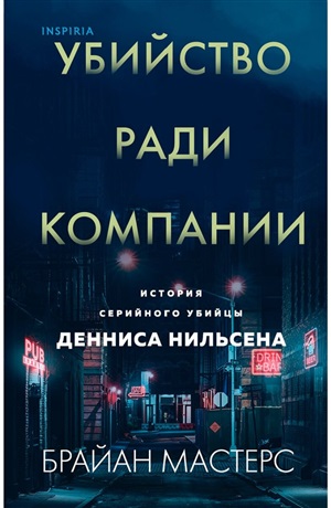 Убийство ради компании. История серийного убийцы Денниса Нильсена