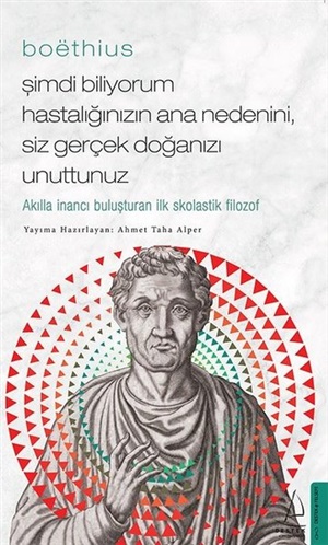 Boethius - Şimdi Biliyorum Hastalığınızın Ana Nedenini Siz Gerçek Doğanızı Unuttunuz