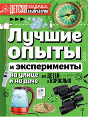 Лучшие опыты и эксперименты на улице и на даче для детей и взрослых