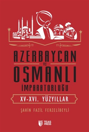 Azerbaycan ve Osmanlı İmparatorluğu XV-XVİ Yüzyıll