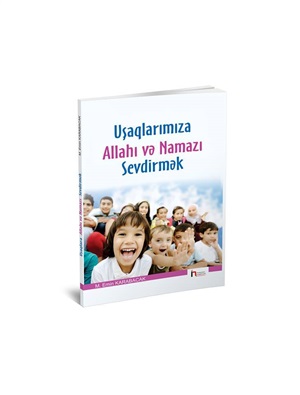 Uşaqlarımıza Allahı və Namazı Sevdirmək