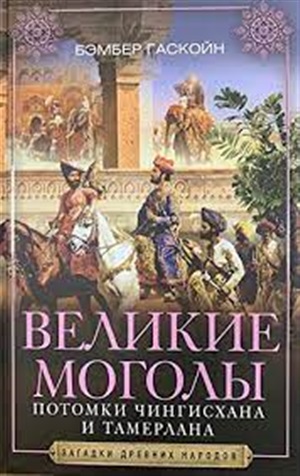 Великие Моголы. Потомки Чингисхана и Тамерлана