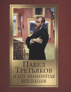 Павел Третьяков и его знаменитая коллекция.