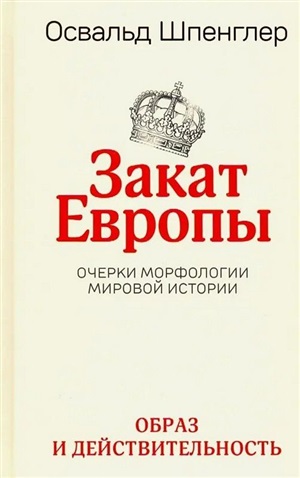 Закат Европы: Очерки морфологии мировой истории.Т.1 Образ и действительность