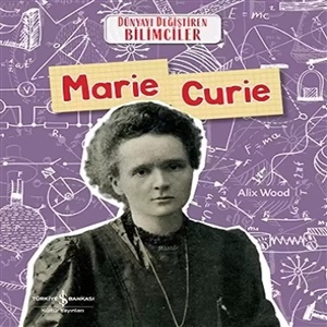 DÜNYAYI DEĞİŞTİREN BİLİMCİLER - MARIE CURIE