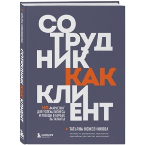 Сотрудник как клиент. HR-маркетинг для успеха бизнеса и победы в борьбе за таланты