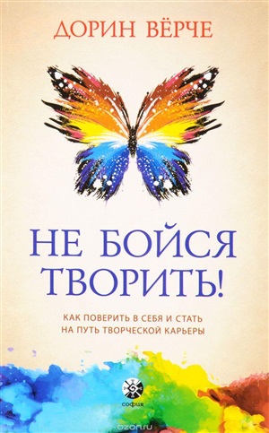 Не бойся творить!Как поверить в себя и стать на путь творческой карьеры