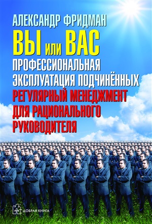 ВЫ ИЛИ ВАС. Профессиональная эксплуатация подчиненных. Регулярный менеджмент для рационального руков