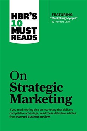 HBR's 10 Must Reads on Strategic Marketing