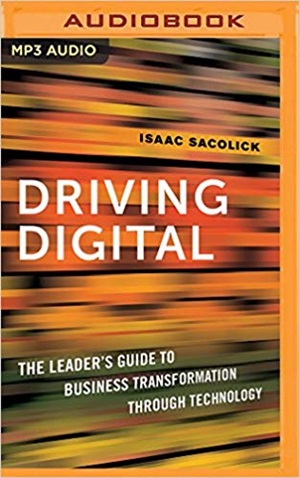 Driving Digital: The Leader's Guide to Business Transformation Through Technology