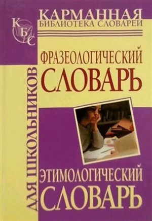 Фразеологический словарь русского языка для школьников. Этимологический словарь