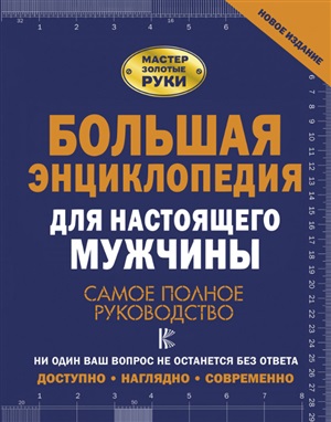 Большая энциклопедия для настоящего мужчины. Самое полное руководство