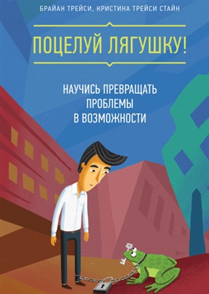 Поцелуй лягушку! Научись превращать проблемы в возможности