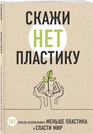 Скажи «НЕТ» пластику: 101 способ использовать меньше пластика и спасти мир