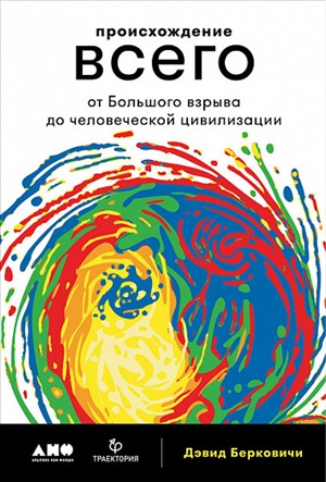 Происхождение всего: от Большого взрыва до человеческой цивилизации