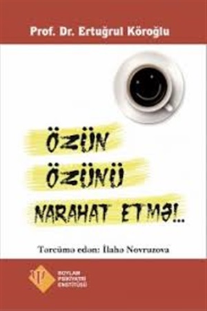 Özün özünü narahat etmə!