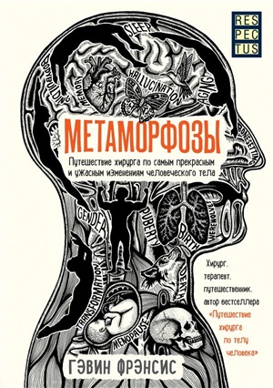 Метаморфозы. Путешествие хирурга по самым прекрасным и ужасным изменениям человеческого тела