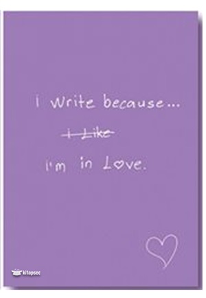 I WRITE BECAUSE  I'M IN LOVE