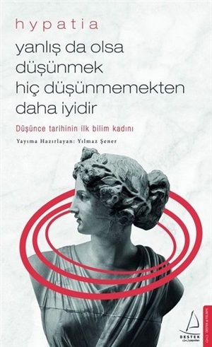 Yanlış Da Olsa Düşünmek Hiç Düşünmemekten İyidir - Hypatia