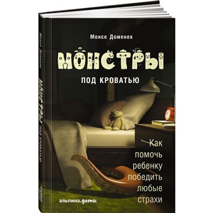 Монстры под кроватью: Как помочь ребенку победить любые страхи