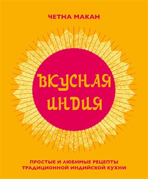 Вкусная Индия. Простые и любимые рецепты традиционной индийской кухни