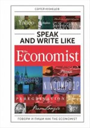 Speak and Write like the Economist. Говори и пиши как the Economist. 2-е изд., доп.и перераб