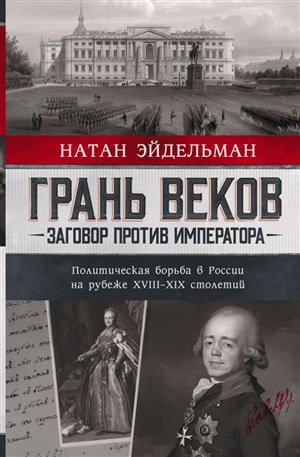 Грань веков. Заговор против императора.Политическая борьба в России на рубеже XVIII–XIX столетий