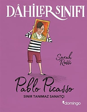 DOMİNGO YAYINEVİ  Dahiler Sınıfı: Pablo Picasso Sınır Tanımaz Sanatçı  Sarah Rossi