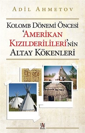 Kolomb Dönemi Öncesi 'Amerikan Kızılderilileri'nin Altay Kökenleri _ Adil Ahmetov