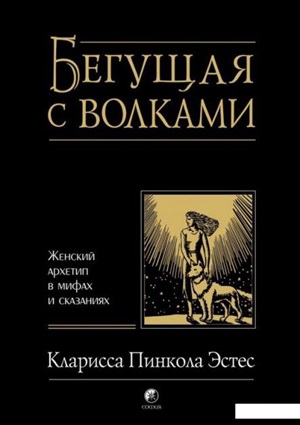 Бегущая с волками: Женский архетип в мифах и сказаниях