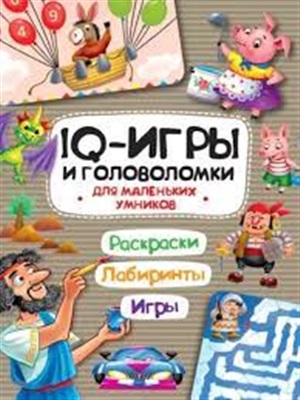 IQ ИГРЫ И ГОЛОВОЛОМКИ. ДЛЯ МАЛЕНЬКИХ УМНИКОВ