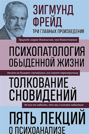 Психопатология обыденной жизни. Толкование сновидений. Пять лекций о психоанализе (Новое оформление)