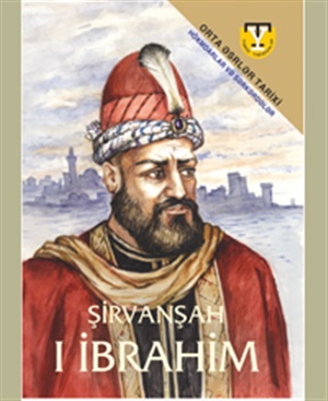 Tarixi yaradanlar. Şirvanşah I İbrahim