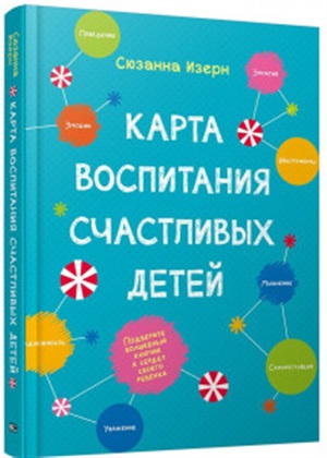 Карта воспитания счастливых детей: Подберите волшебный ключик к сердцу своего ребенка