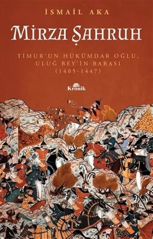 Mirza Şahruh - Timur'un Hükümdar Oğlu, Uluğ Bey'in Babası (1405 - 1447)